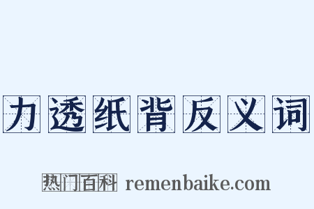 力透纸背反义词是什么意思的图片